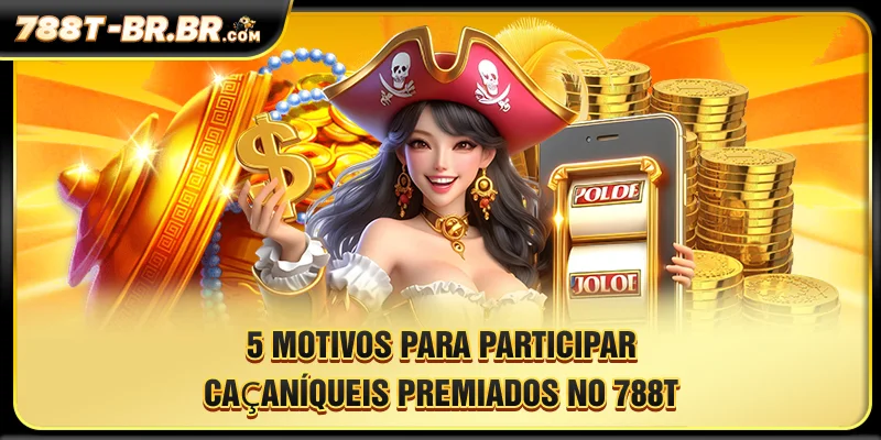 5 motivos para participar Caça-Níqueis Premiados no 788T