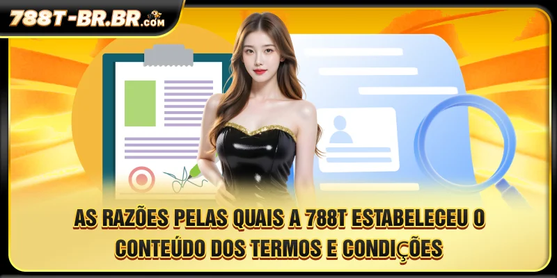 As razões pelas quais a 788T estabeleceu o conteúdo dos termos e condições