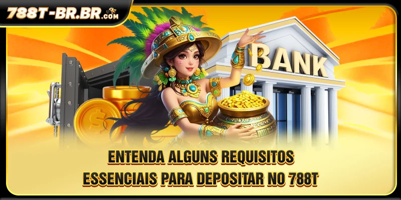 Entenda alguns requisitos essenciais para Depositar no 788T