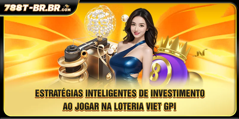 Estratégias inteligentes de investimento ao jogar na loteria Viet GPI