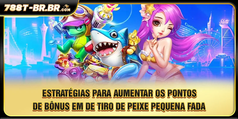 Estratégias para aumentar os pontos de bônus em jogos de tiro ao peixe - Pequena Fada