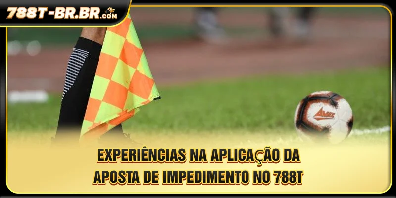 Experiências na aplicação da aposta de impedimento no 788T