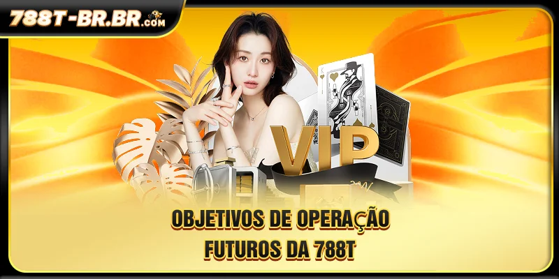 Objetivos de operação futuros da 788T
