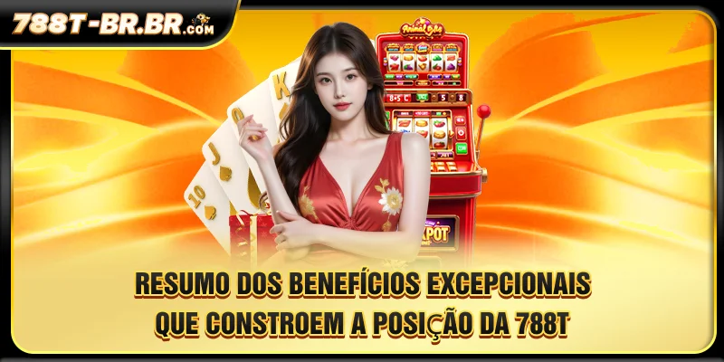 Resumo dos benefícios excepcionais que constroem a posição da 788T
